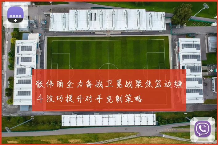 张伟丽全力备战卫冕战聚焦笼边缠斗技巧提升对手克制策略